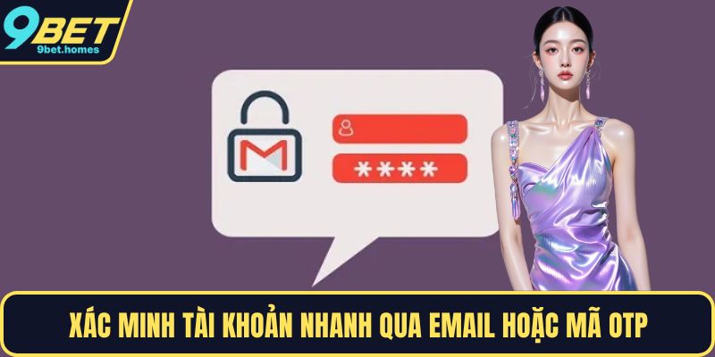 Xác minh tài khoản nhanh qua email hoặc mã OTP