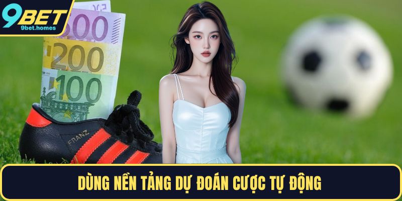 Dùng nền tảng dự đoán cược tự động