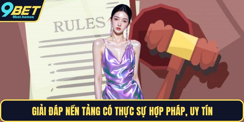 Giải đáp nền tảng có thực sự hợp pháp, uy tín
