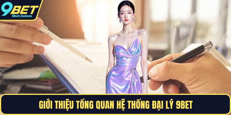 Giới thiệu tổng quan hệ thống đại lý 9BET