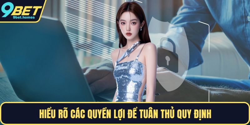 Hiểu rõ các quyền lợi để tuân thủ quy định