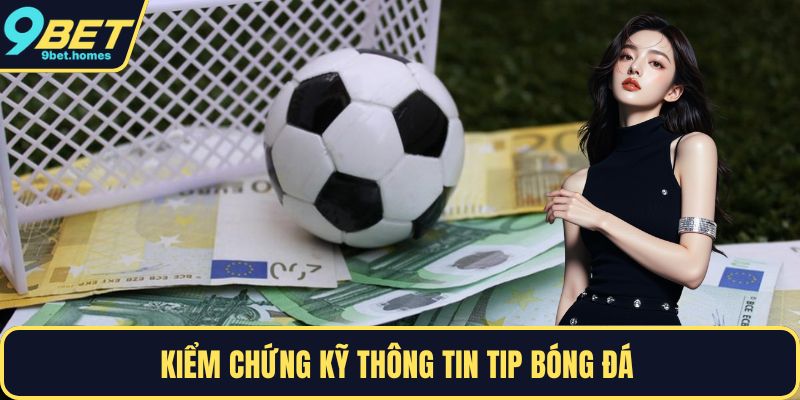 Kiểm chứng kỹ thông tin tip bóng đá
