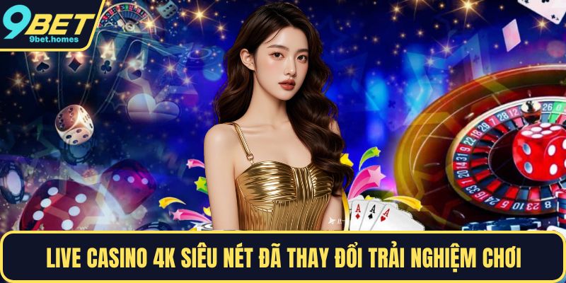 Live casino 4K siêu nét đã thay đổi trải nghiệm chơi