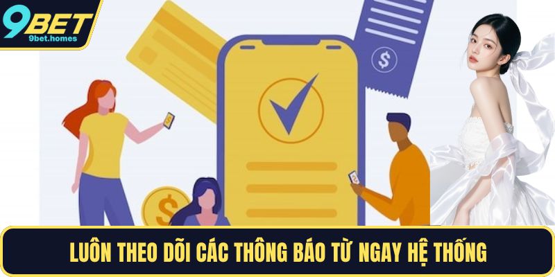 Luôn theo dõi các thông báo từ ngay hệ thống