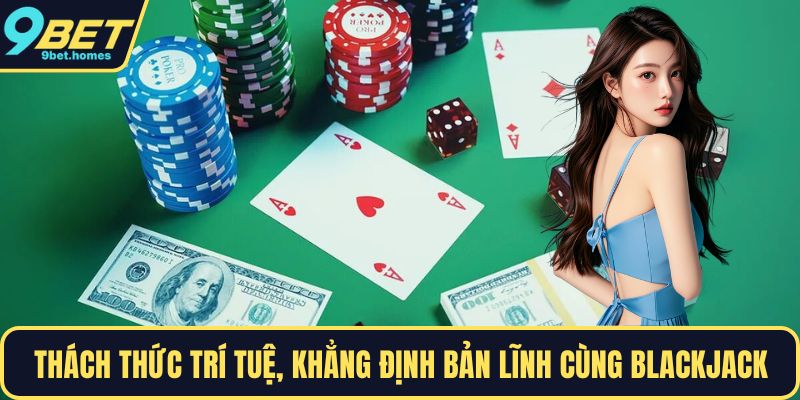 Thách thức trí tuệ, khẳng định bản lĩnh cùng blackjack