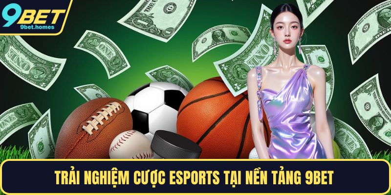 Trải nghiệm cược esports tại nền tảng 9BET 