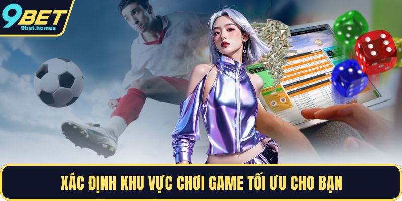 Xác định khu vực chơi game tối ưu cho bạn